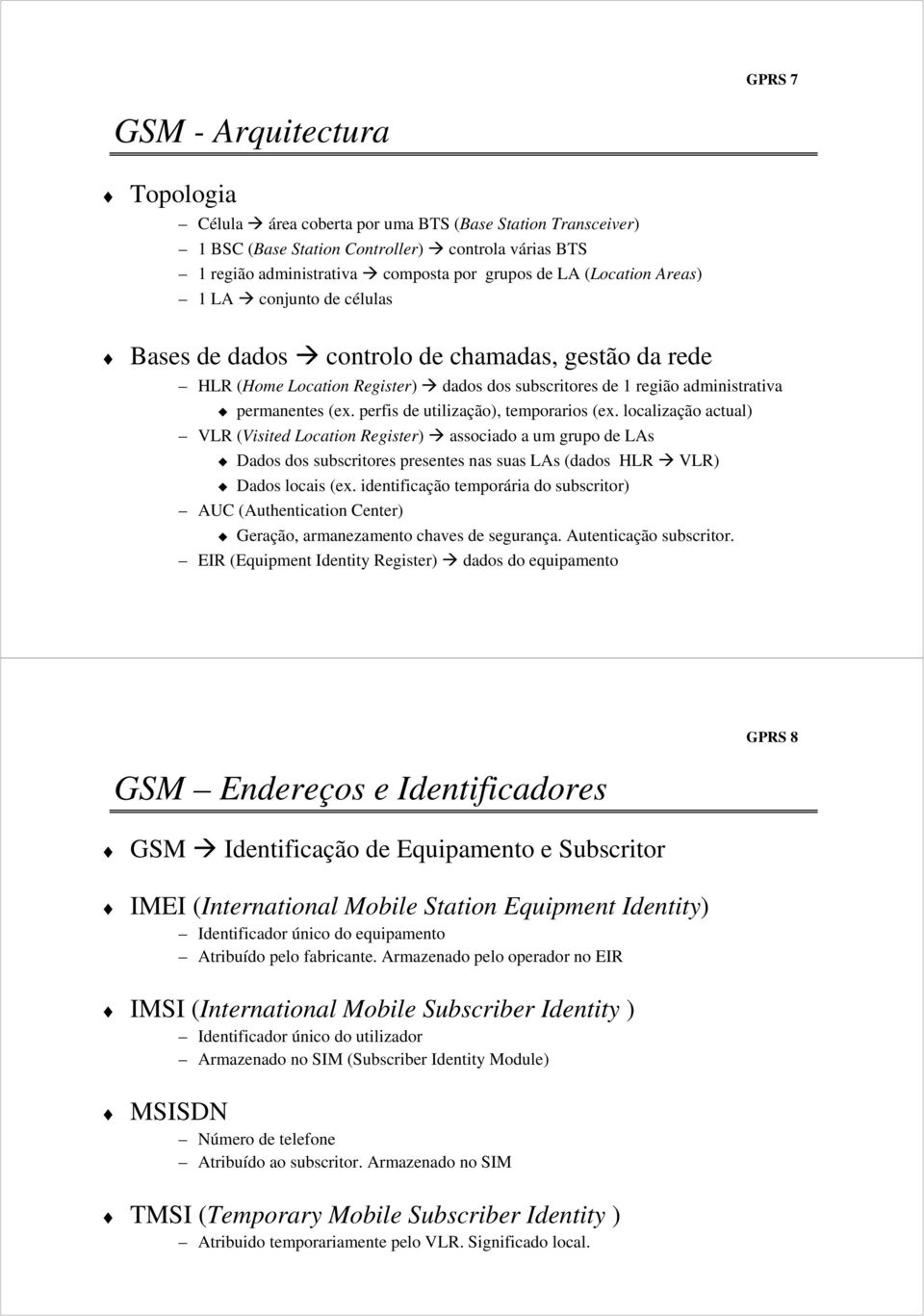 perfis de utilização), temporarios (ex. localização actual) VLR (Visited Location Register) associado a um grupo de LAs Dados dos subscritores presentes nas suas LAs (dados HLR VLR) Dados locais (ex.