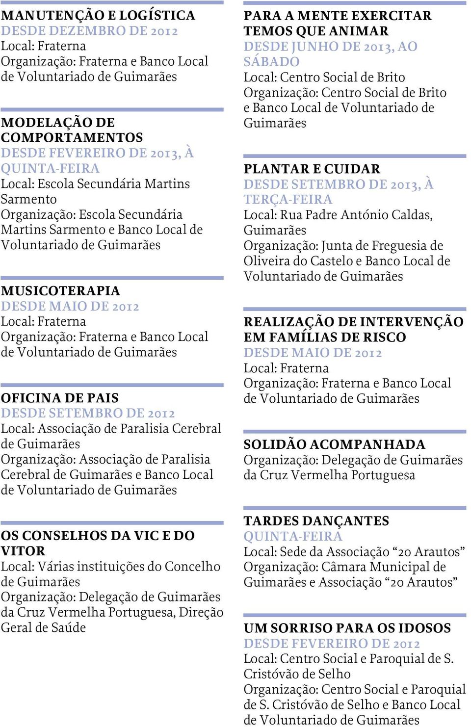 Organização: Associação de Paralisia Cerebral de e Banco Local Os conselhos da Vic e do Vitor Local: Várias instituições do Concelho de da Cruz Vermelha Portuguesa, Direção Geral de Saúde Para a