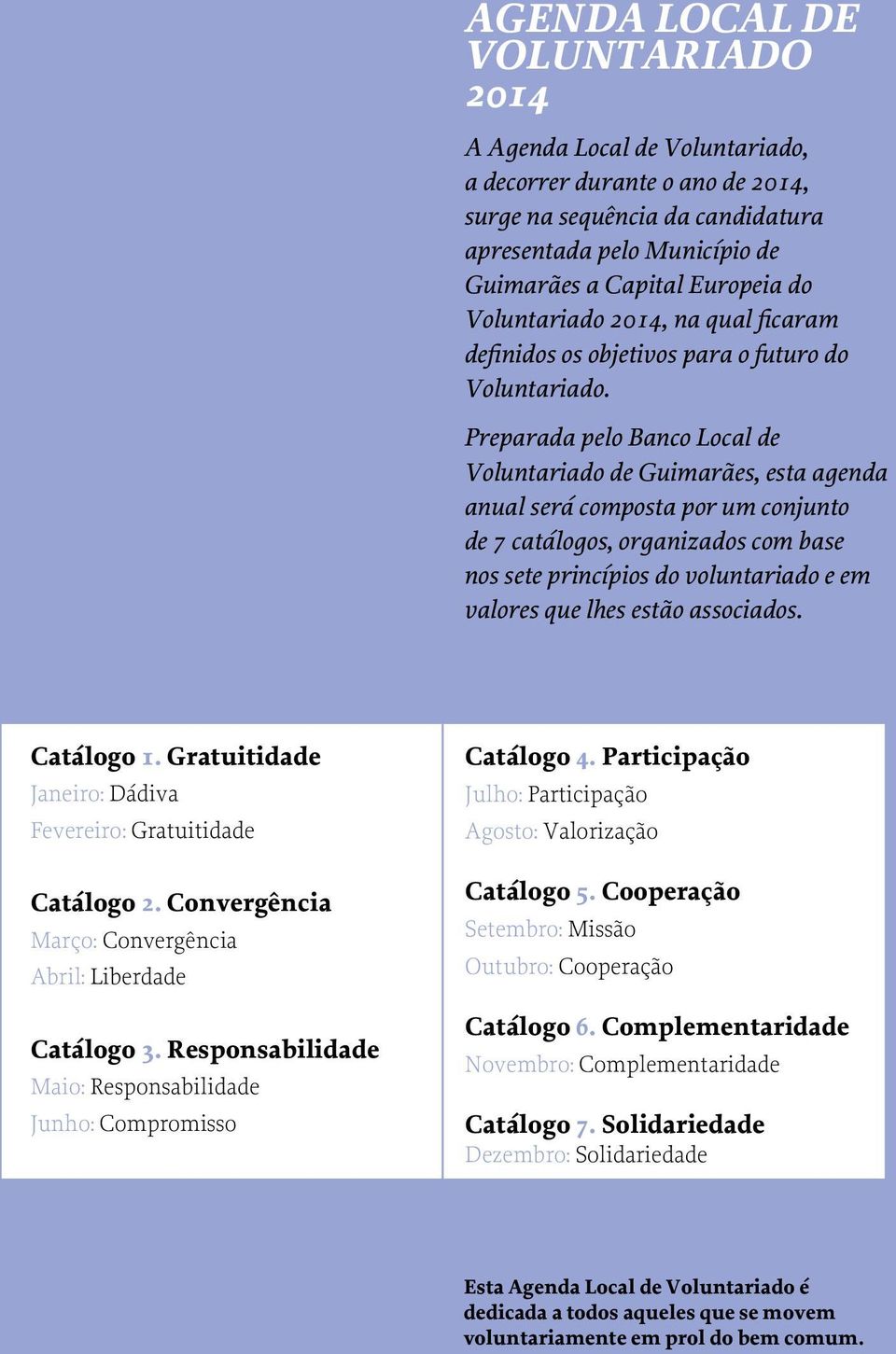 Preparada pelo Banco Local de Voluntariado de, esta agenda anual será composta por um conjunto de 7 catálogos, organizados com base nos sete princípios do voluntariado e em valores que lhes estão