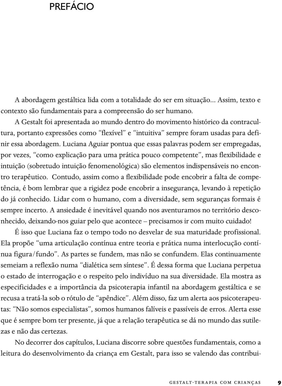 Luciana Aguiar pontua que essas palavras podem ser empregadas, por vezes, como explicação para uma prática pouco competente, mas flexibilidade e intuição (sobretudo intuição fenomenológica) são