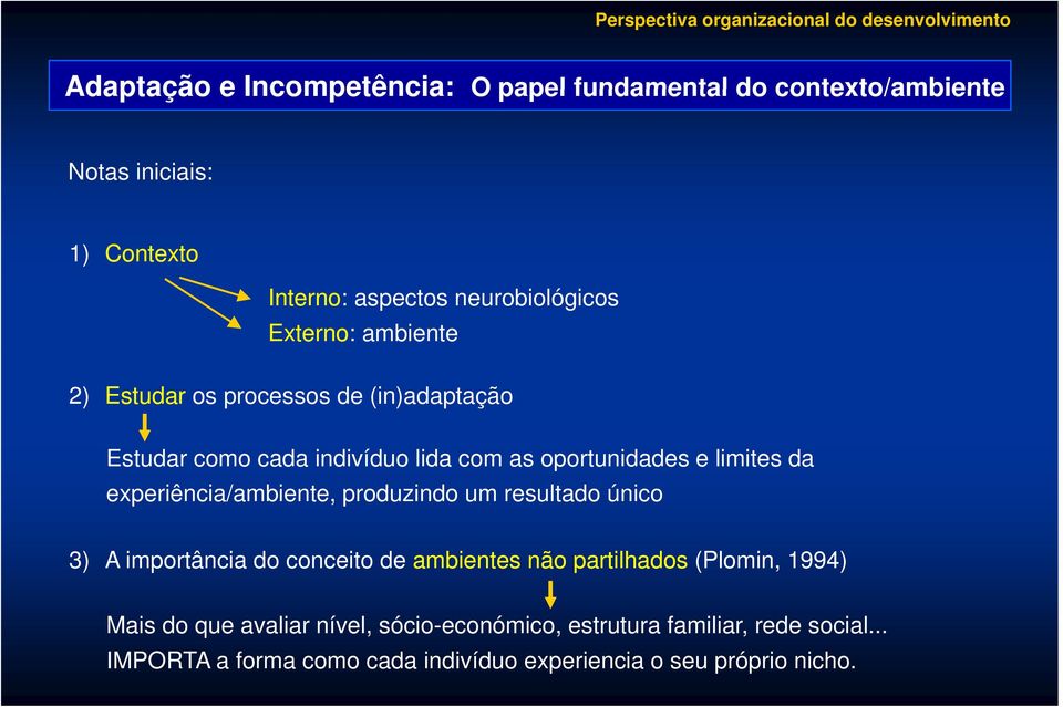 experiência/ambiente, produzindo um resultado único 3) A importância do conceito de ambientes não partilhados (Plomin, 1994) Mais do