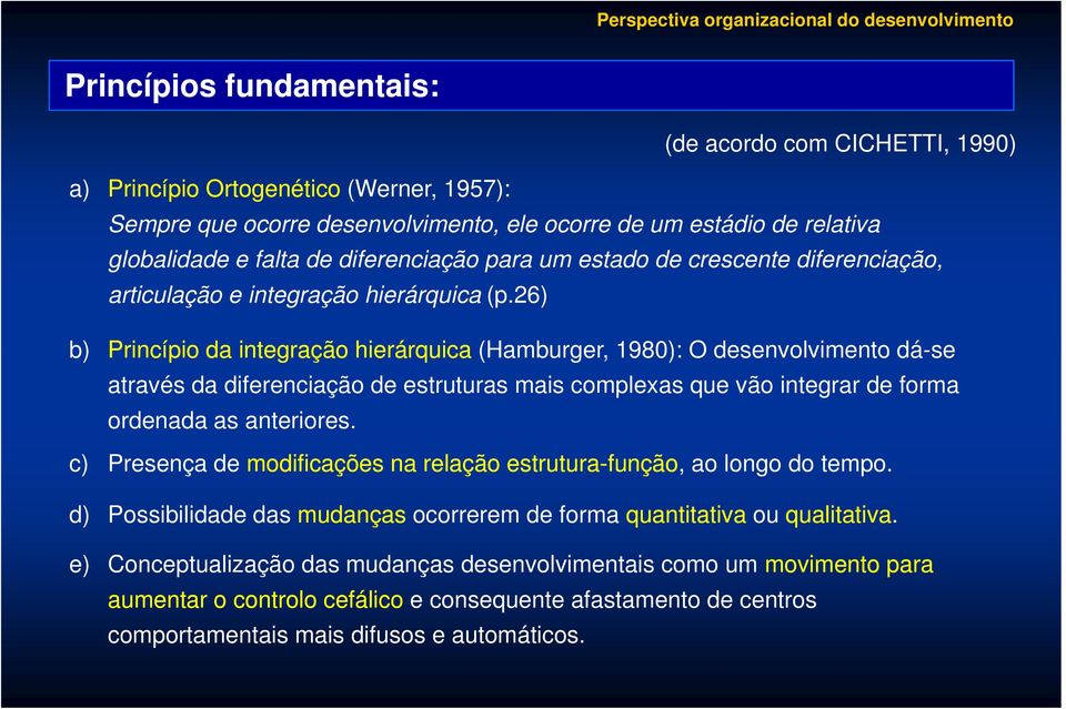 26) b) Princípio da integração hierárquica (Hamburger, 1980): O desenvolvimento dá-se através da diferenciação de estruturas mais complexas que vão integrar de forma ordenada as anteriores.