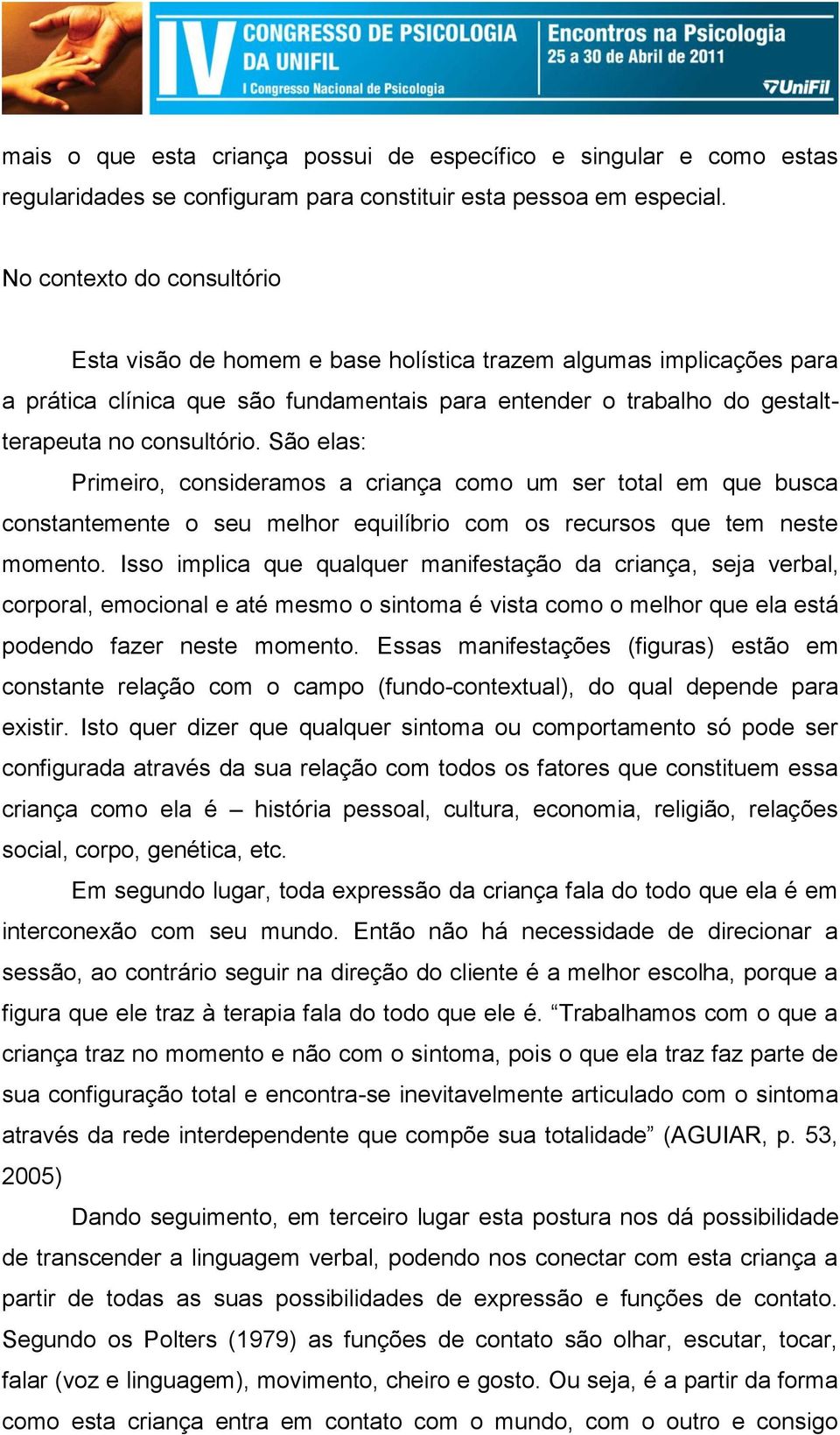 São elas: Primeiro, consideramos a criança como um ser total em que busca constantemente o seu melhor equilíbrio com os recursos que tem neste momento.