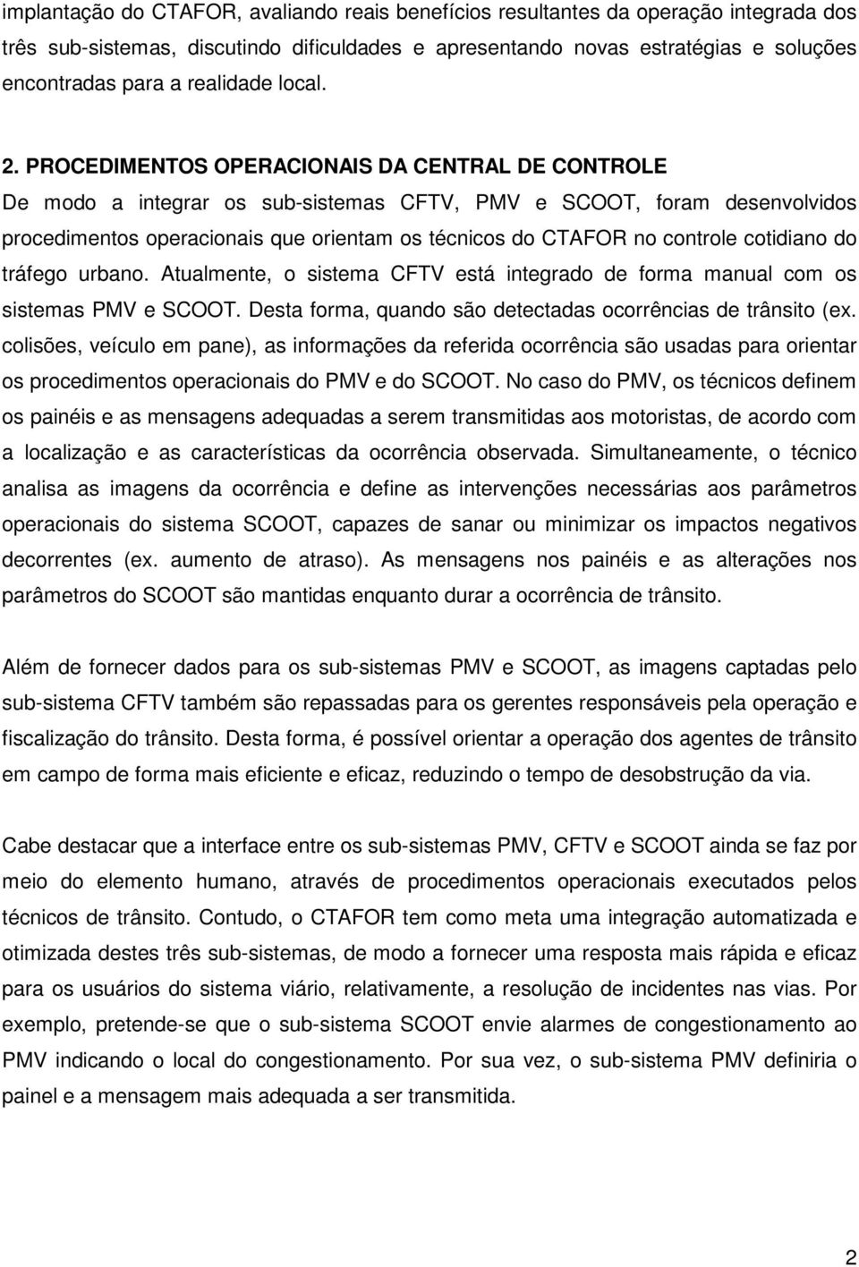 PROCEDIMENTOS OPERACIONAIS DA CENTRAL DE CONTROLE De modo a integrar os sub-sistemas CFTV, PMV e SCOOT, foram desenvolvidos procedimentos operacionais que orientam os técnicos do CTAFOR no controle