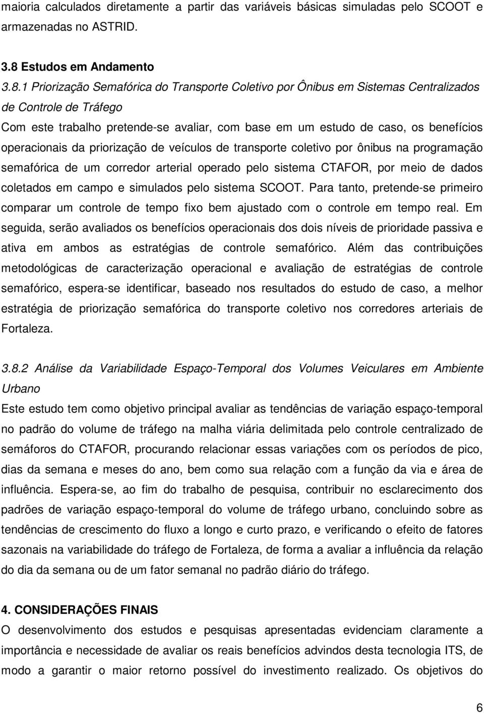 1 Priorização Semafórica do Transporte Coletivo por Ônibus em Sistemas Centralizados de Controle de Tráfego Com este trabalho pretende-se avaliar, com base em um estudo de caso, os benefícios