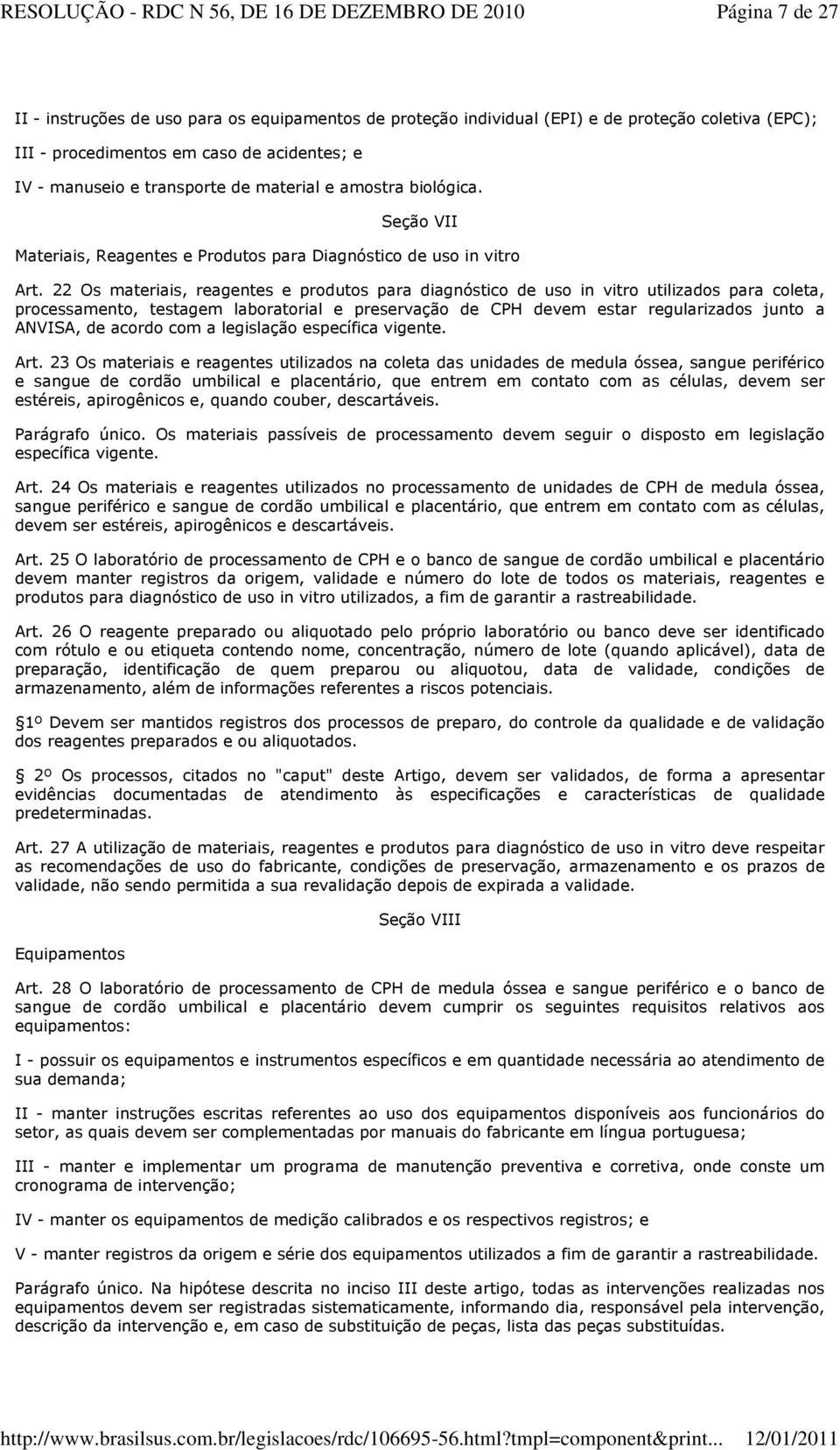 22 Os materiais, reagentes e produtos para diagnóstico de uso in vitro utilizados para coleta, processamento, testagem laboratorial e preservação de CPH devem estar regularizados junto a ANVISA, de