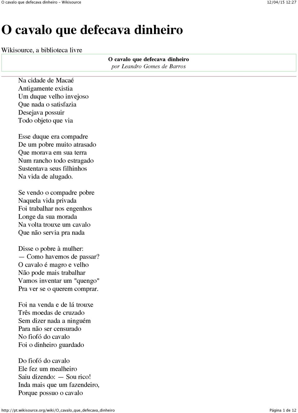 Se vendo o compadre pobre Naquela vida privada Foi trabalhar nos engenhos Longe da sua morada Na volta trouxe um cavalo Que não servia pra nada Disse o pobre à mulher: Como havemos de passar?