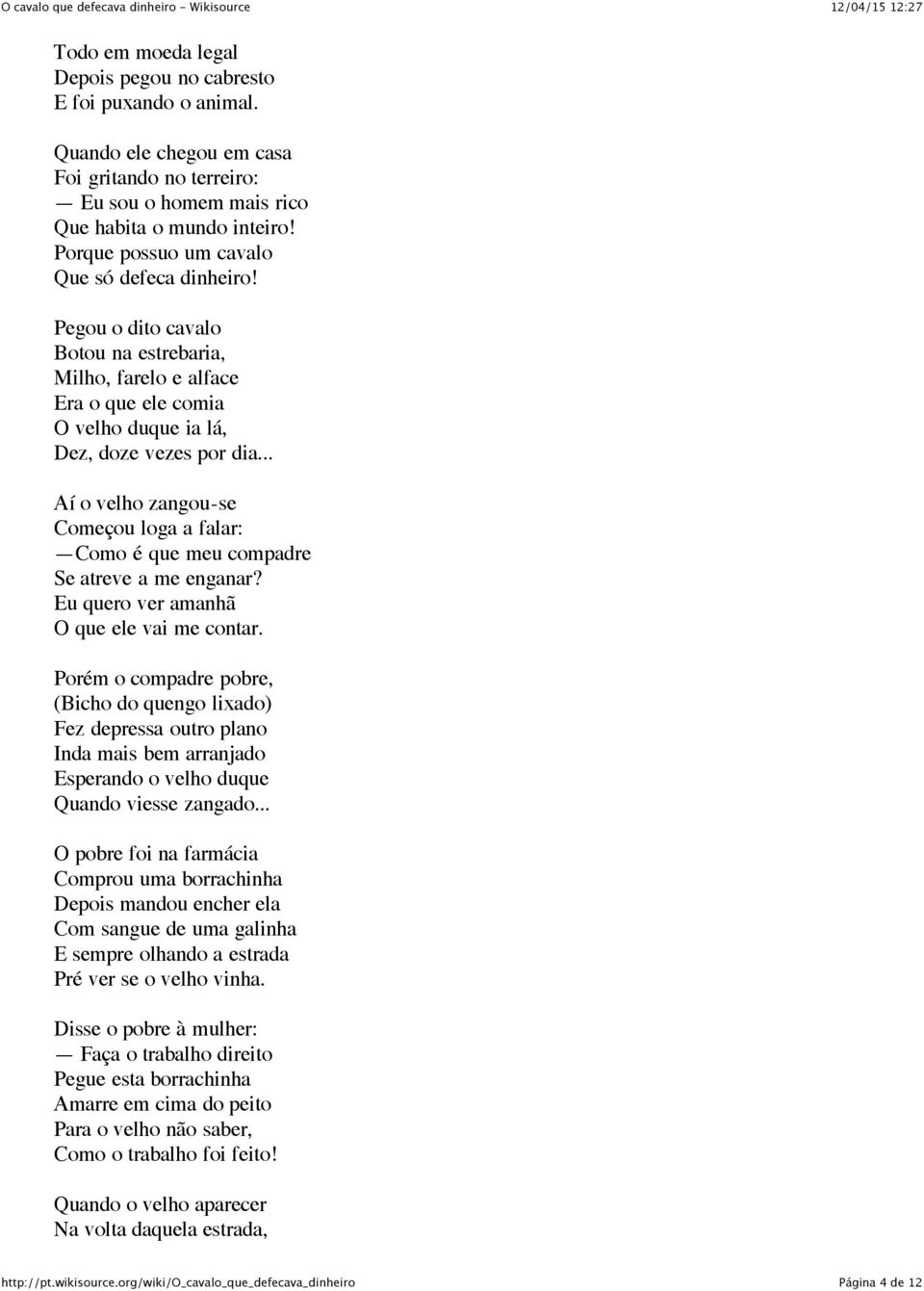 .. Aí o velho zangou-se Começou loga a falar: Como é que meu compadre Se atreve a me enganar? Eu quero ver amanhã O que ele vai me contar.