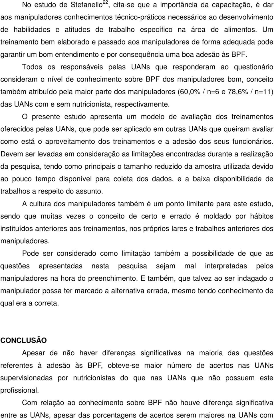 Todos os responsáveis pelas UANs que responderam ao questionário consideram o nível de conhecimento sobre BPF dos manipuladores bom, conceito também atribuído pela maior parte dos manipuladores