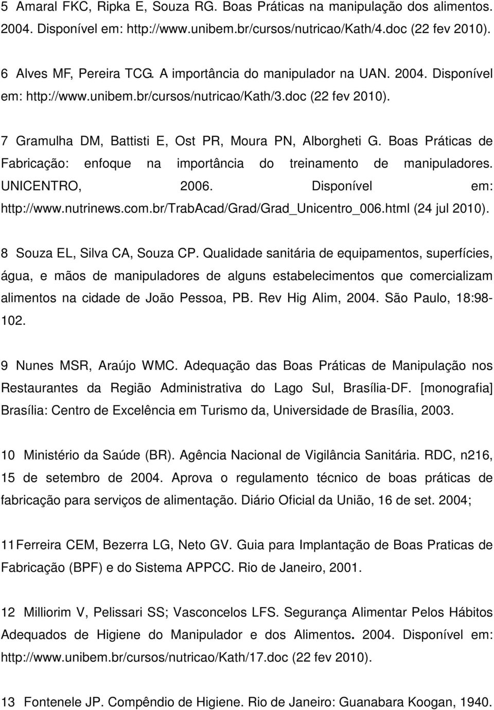 Boas Práticas de Fabricação: enfoque na importância do treinamento de manipuladores. UNICENTRO, 2006. Disponível em: http://www.nutrinews.com.br/trabacad/grad/grad_unicentro_006.html (24 jul 2010).