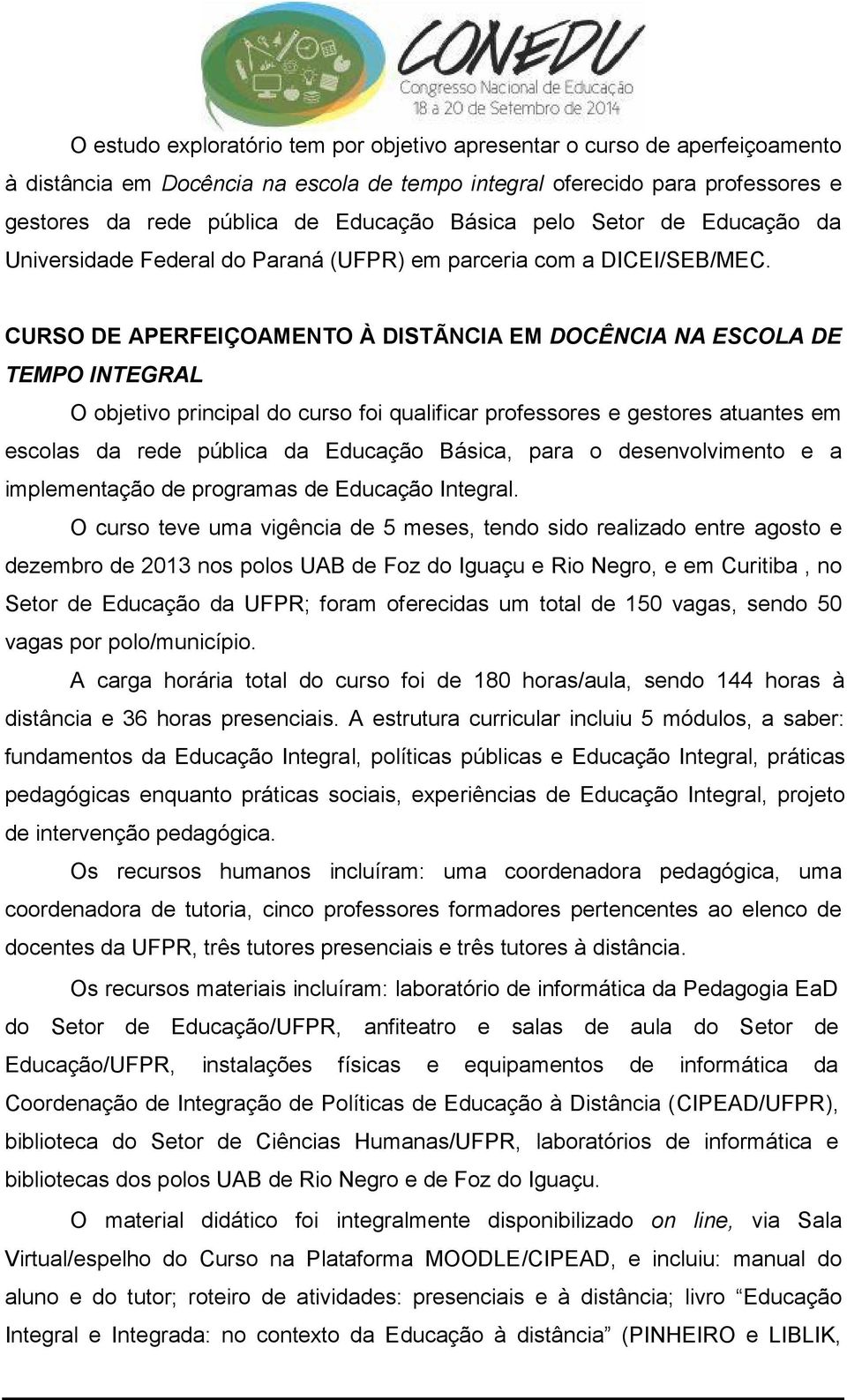 CURSO DE APERFEIÇOAMENTO À DISTÃNCIA EM DOCÊNCIA NA ESCOLA DE TEMPO INTEGRAL O objetivo principal do curso foi qualificar professores e gestores atuantes em escolas da rede pública da Educação