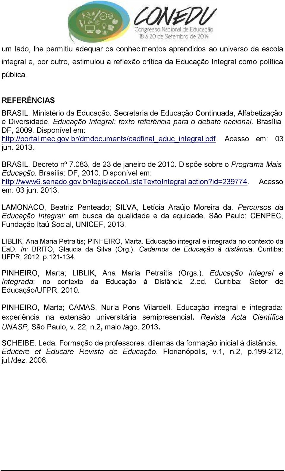 mec.gov.br/dmdocuments/cadfinal_educ_integral.pdf. Acesso em: 03 jun. 2013. BRASIL. Decreto nº 7.083, de 23 de janeiro de 2010. Dispõe sobre o Programa Mais Educação. Brasília: DF, 2010.