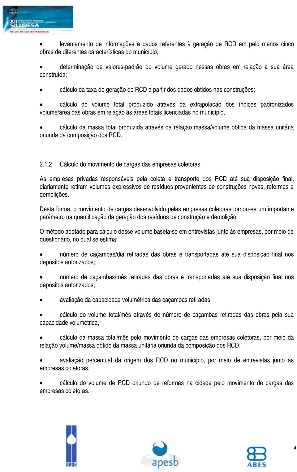 volume/área das obras em relação às áreas totais licenciadas no município, cálculo da massa total produzida através da relação massa/volume obtida da massa unitária oriunda da composição dos RCD. 2.1.