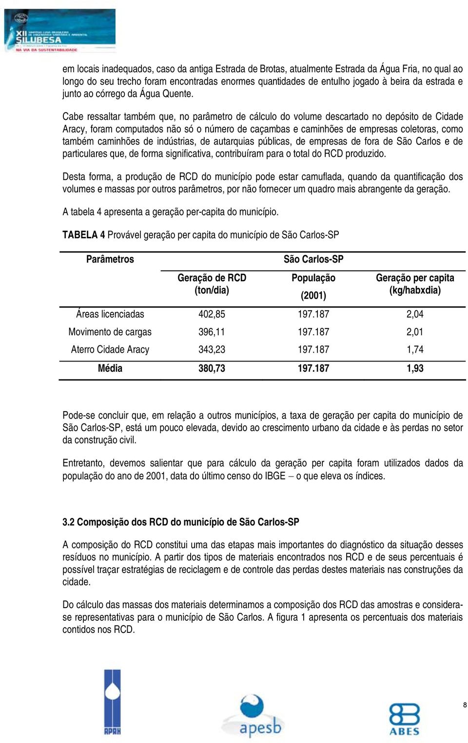 Cabe ressaltar também que, no parâmetro de cálculo do volume descartado no depósito de Cidade Aracy, foram computados não só o número de caçambas e caminhões de empresas coletoras, como também