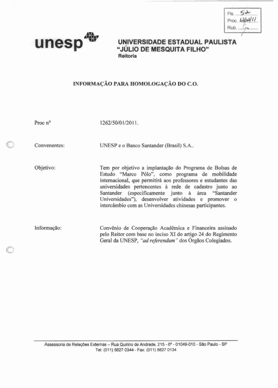 UAL PAULISTA "JULIO DE MESQUITA FILHO" Reitoria Rub.... m..a,.. INIFORMAÇAO PARA HOMOLOGAÇAO DO C.O. UNESP e o Banco Santander (Brasil) S.A.. Tem por objetivo a implanhçh do Programa de Bolsas de