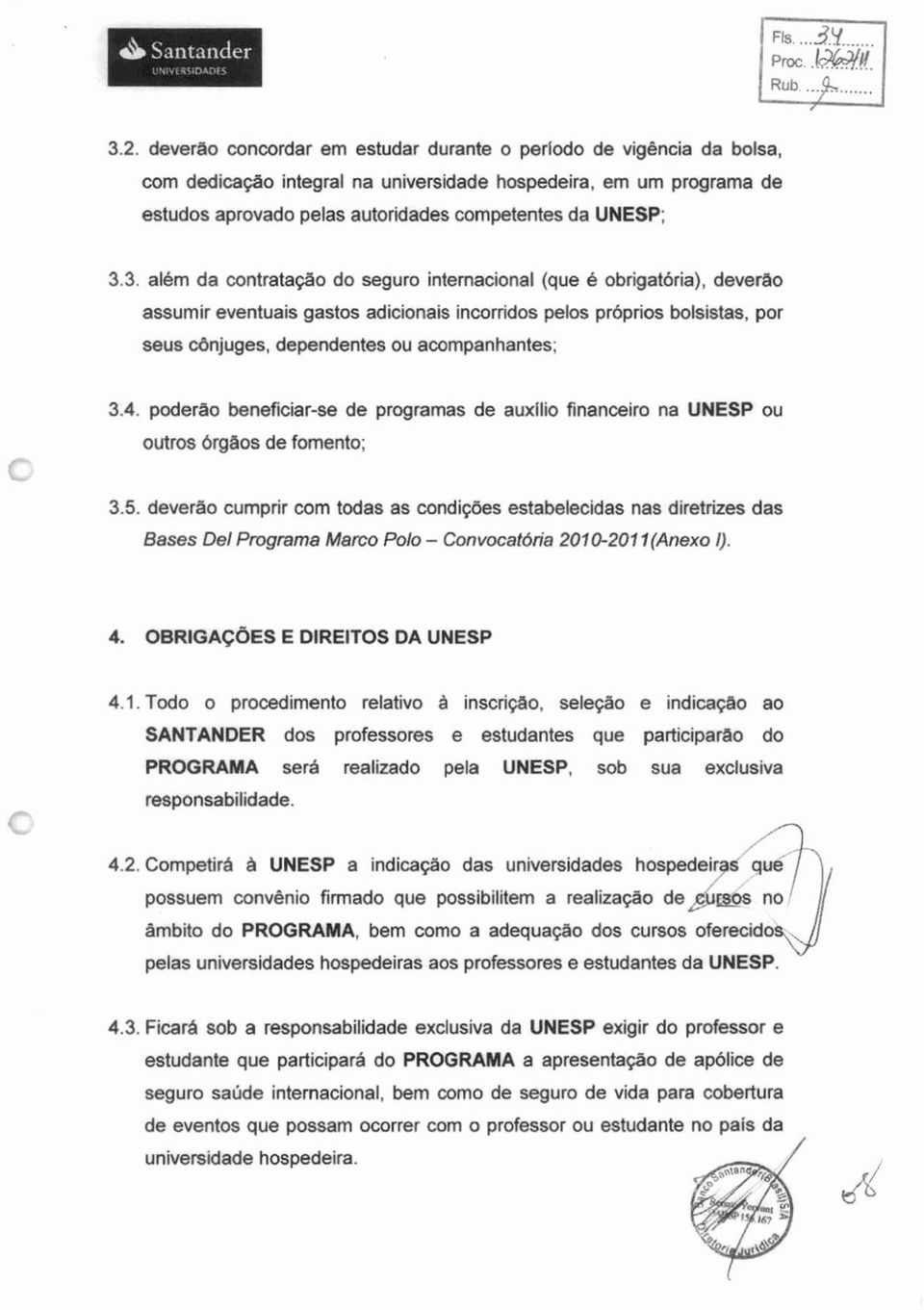 3. alem da contratação do segure internacional (que obrigatbtia), devemo assumir eventuais gastos adicionais incorridos pelos prbprios bofsistas, por seus cfinjuges, dependentes ou arxirnpan hantes;