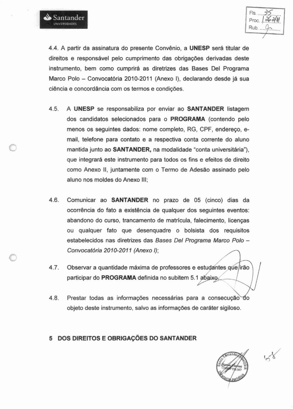 A UNESP se responsabiliza por enviar ao SANTANbER listagem dos candidatos selecionados para o PROGRAMA (contendo pelo menos os seguintes dados: nome completo, RG, CPF, enderew, e- mail, telefone para