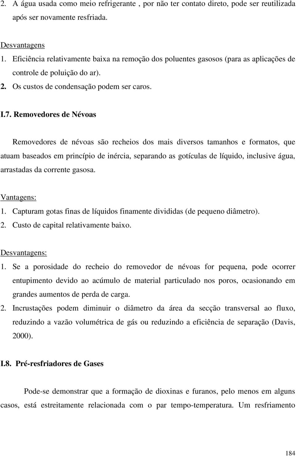 Removedores de Névoas Removedores de névoas são recheios dos mais diversos tamanhos e formatos, que atuam baseados em princípio de inércia, separando as gotículas de líquido, inclusive água,