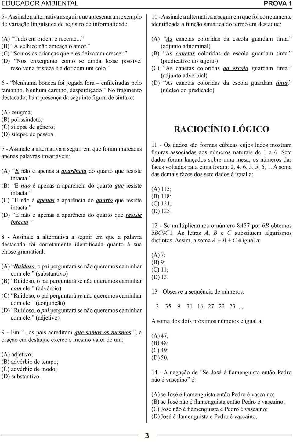 Nenhum carinho, desperdiçado. No fragmento destacado, há a presença da seguinte figura de sintaxe: (A) zeugma; (B) polissíndeto; (C) silepse de gênero; (D) silepse de pessoa.