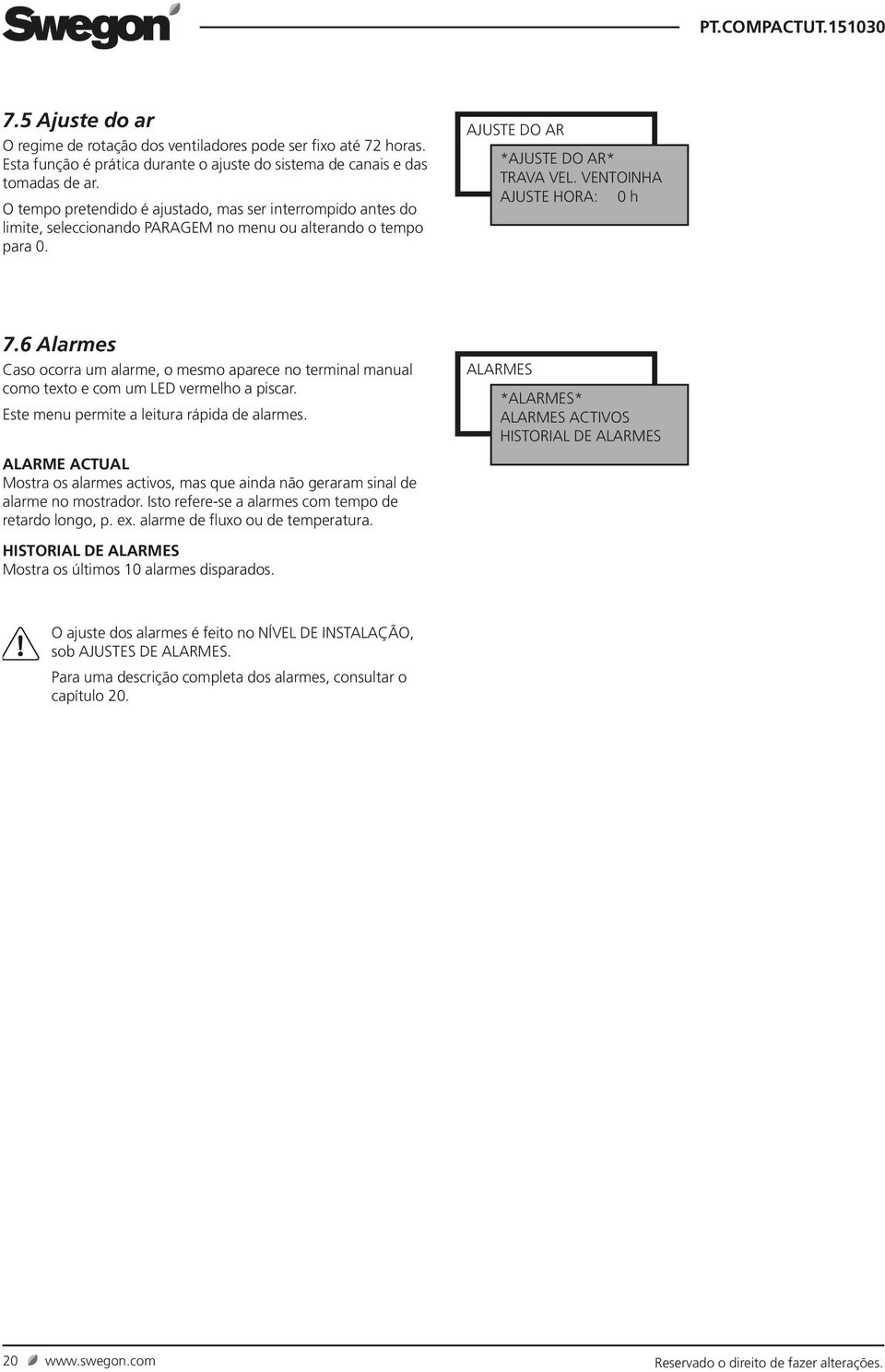 6 Alarmes Caso ocorra um alarme, o mesmo aparece no terminal manual como texto e com um LED vermelho a piscar. Este menu permite a leitura rápida de alarmes.