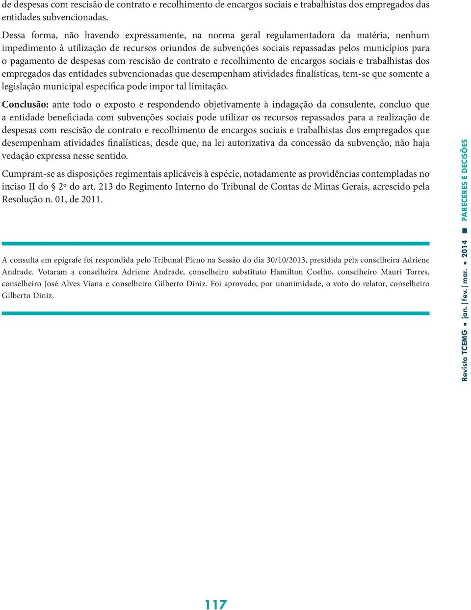 pagamento de despesas com rescisão de contrato e recolhimento de encargos sociais e trabalhistas dos empregados das entidades subvencionadas que desempenham atividades finalísticas, tem-se que