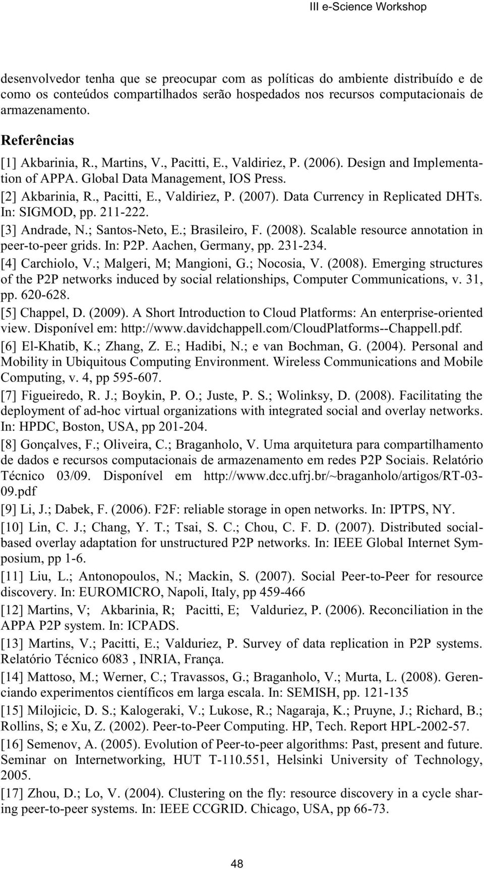 Data Currency in Replicated DHTs. In: SIGMOD, pp. 211-222. [3] Andrade, N.; Santos-Neto, E.; Brasileiro, F. (2008). Scalable resource annotation in peer-to-peer grids. In: P2P. Aachen, Germany, pp.