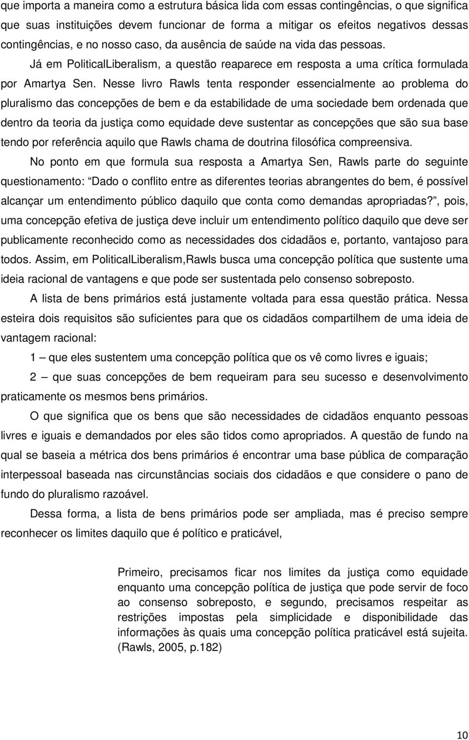 Nesse livro Rawls tenta responder essencialmente ao problema do pluralismo das concepções de bem e da estabilidade de uma sociedade bem ordenada que dentro da teoria da justiça como equidade deve