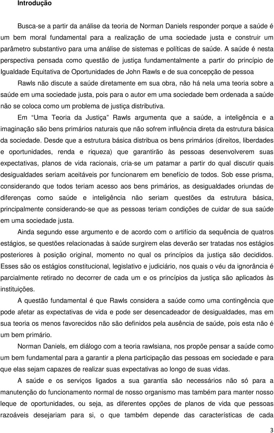 A saúde é nesta perspectiva pensada como questão de justiça fundamentalmente a partir do princípio de Igualdade Equitativa de Oportunidades de John Rawls e de sua concepção de pessoa Rawls não