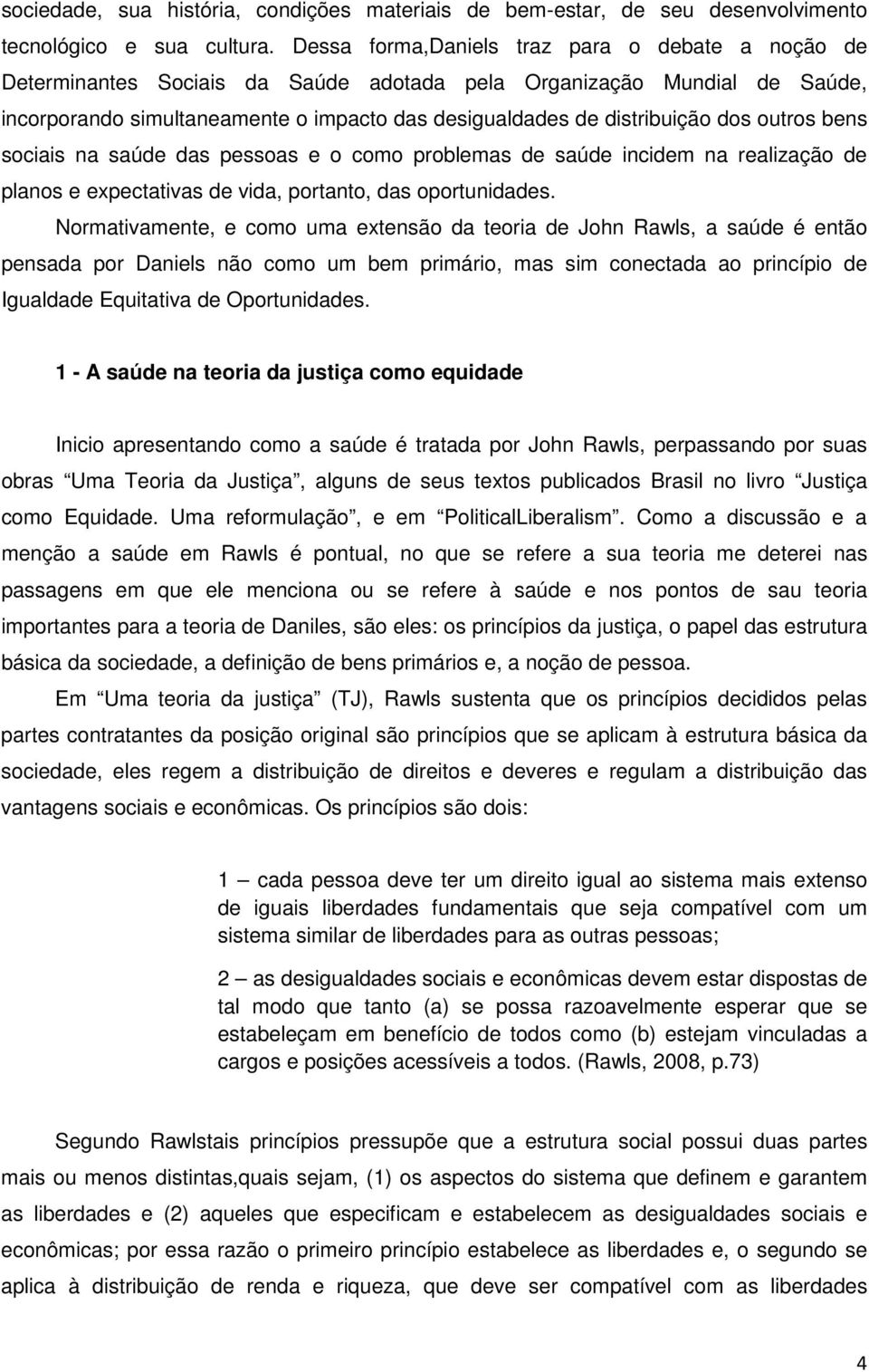 dos outros bens sociais na saúde das pessoas e o como problemas de saúde incidem na realização de planos e expectativas de vida, portanto, das oportunidades.