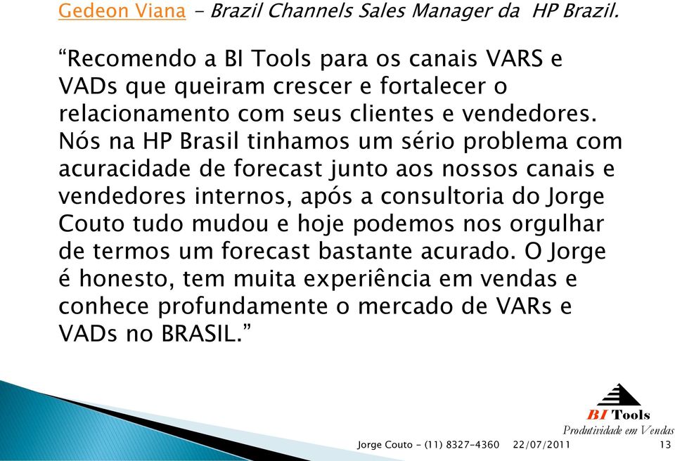 Nós na HP Brasil tinhamos um sério problema com acuracidade de forecast junto aos nossos canais e vendedores internos, após a