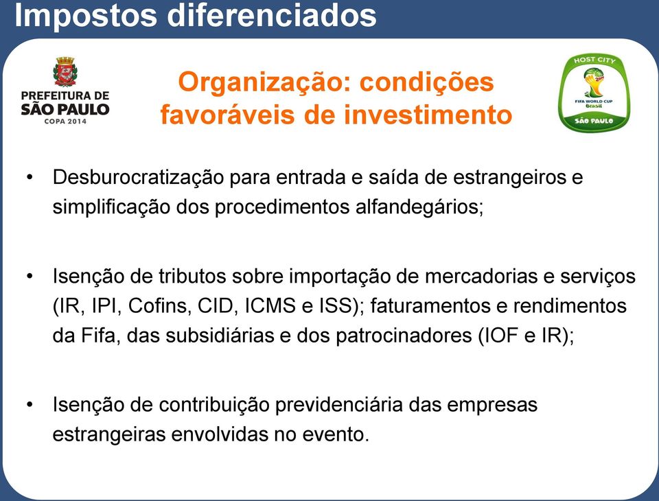 mercadorias e serviços (IR, IPI, Cofins, CID, ICMS e ISS); faturamentos e rendimentos da Fifa, das subsidiárias