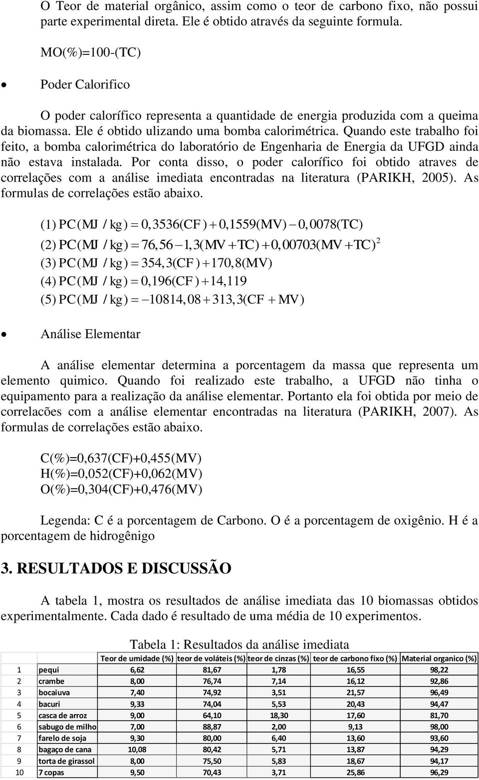 Quando este trabalho foi feito, a bomba calorimétrica do laboratório de Engenharia de Energia da UFGD ainda não estava instalada.