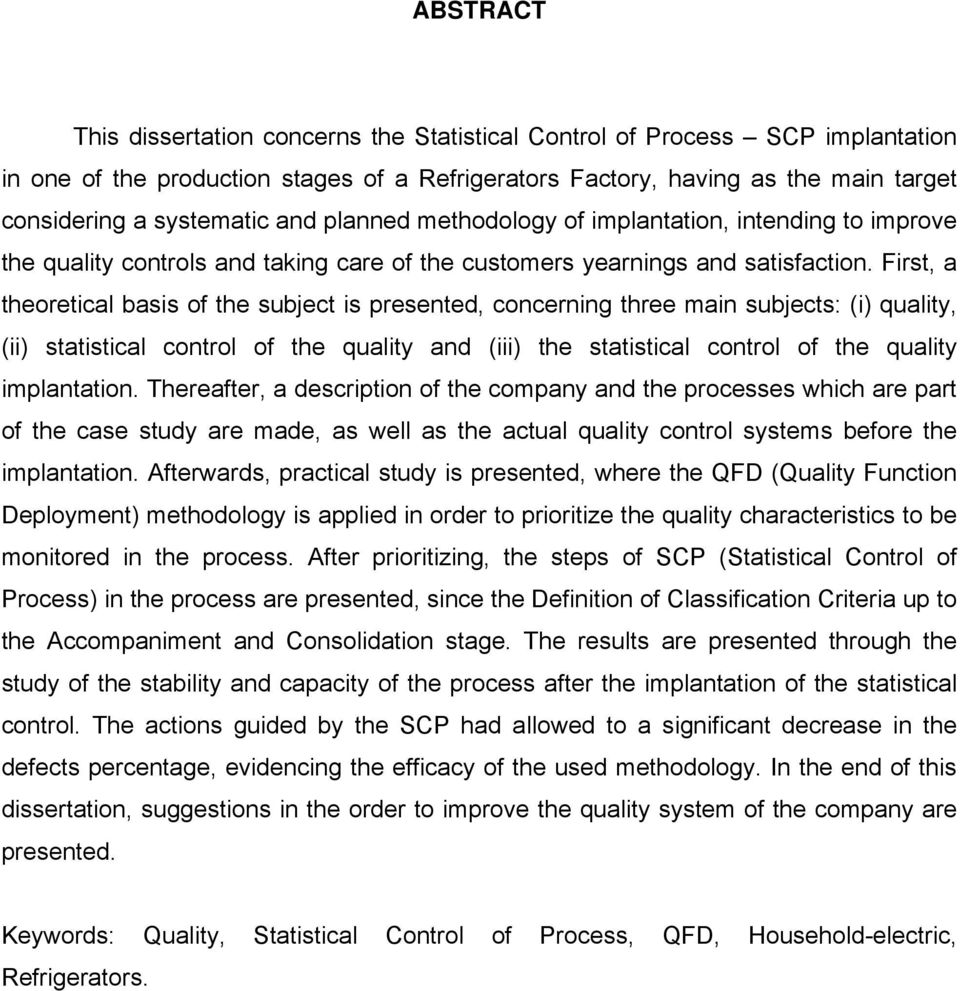 First, a theoretical basis of the subject is presented, concerning three main subjects: (i) quality, (ii) statistical control of the quality and (iii) the statistical control of the quality