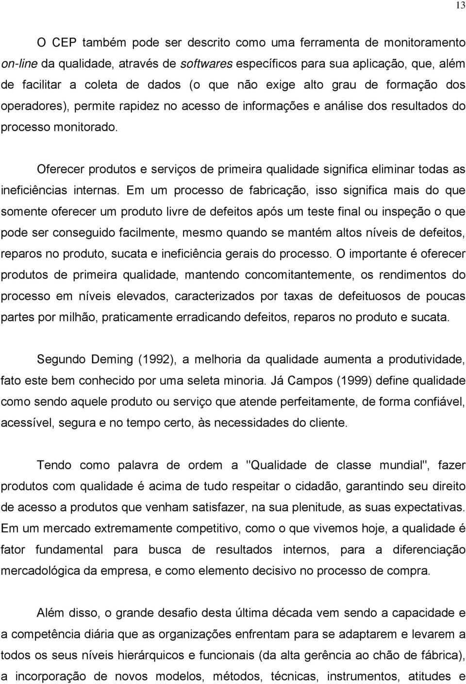 Oferecer produtos e serviços de primeira qualidade significa eliminar todas as ineficiências internas.