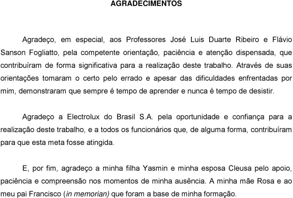 Através de suas orientações tomaram o certo pelo errado e apesar das dificuldades enfrentadas por mim, demonstraram que sempre é tempo de aprender e nunca é tempo de desistir.