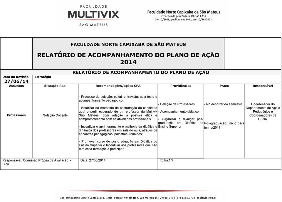 - Enfatizar no momento da contratação do candidato qual o perfil esperado de um professor da Multivix São Mateus, com relação à postura ética e comprometimento com as atividades profissionais.