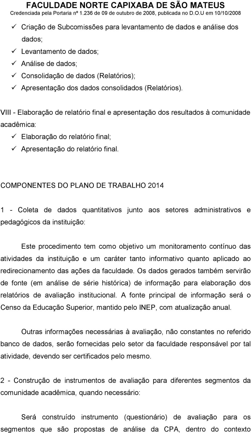 COMPONENTES DO PLANO DE TRABALHO 2014 1 - Coleta de dados quantitativos junto aos setores administrativos e pedagógicos da instituição: Este procedimento tem como objetivo um monitoramento contínuo