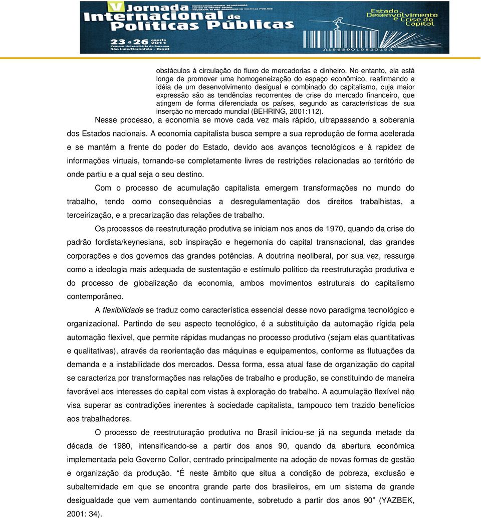 recorrentes de crise do mercado financeiro, que atingem de forma diferenciada os países, segundo as características de sua inserção no mercado mundial (BEHRING, 2001:112).