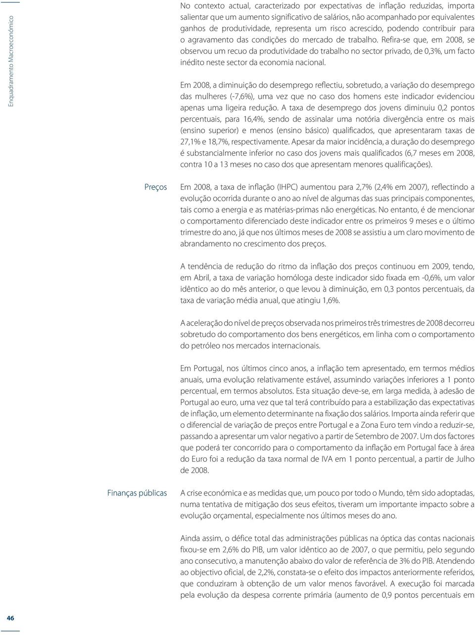 Refira-se que, em 2008, se observou um recuo da produtividade do trabalho no sector privado, de 0,3%, um facto inédito neste sector da economia nacional.