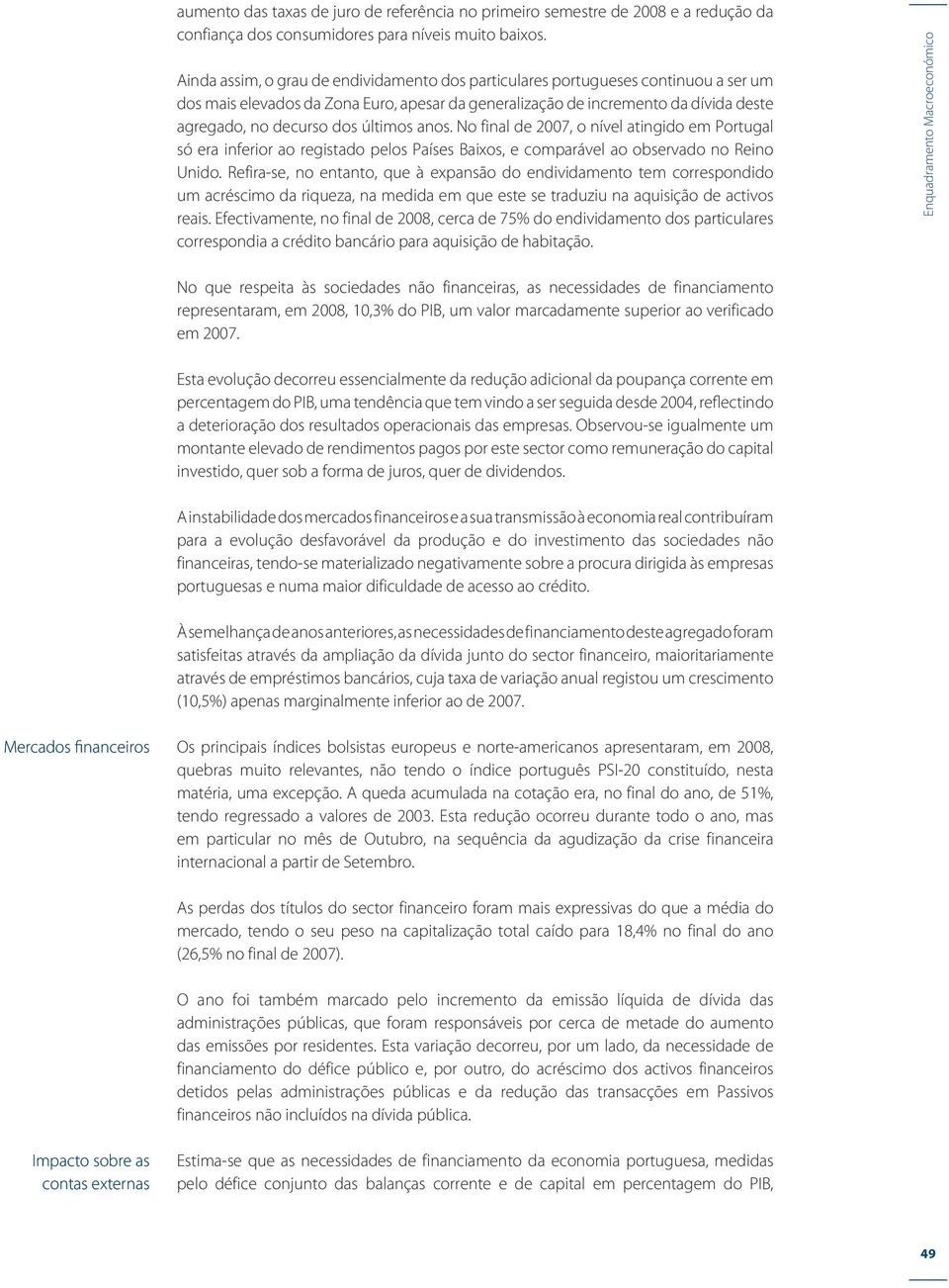 últimos anos. No final de 2007, o nível atingido em Portugal só era inferior ao registado pelos Países Baixos, e comparável ao observado no Reino Unido.