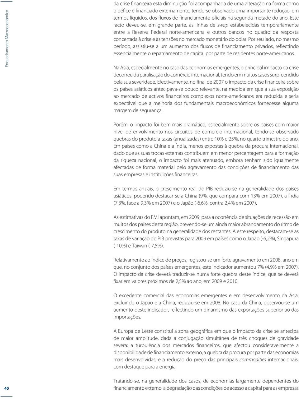 Este facto deveu-se, em grande parte, às linhas de swap estabelecidas temporariamente entre a Reserva Federal norte-americana e outros bancos no quadro da resposta concertada à crise e às tensões no