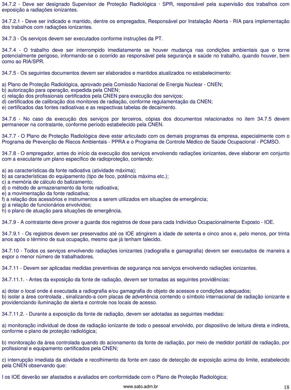 perigoso, informando-se o ocorrido ao responsável pela segurança e saúde no trabalho, quando houver, bem como ao RIA/SPR. 34.7.