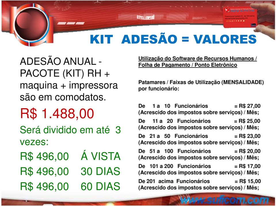 Utilização (MENSALIDADE) por funcionário: De 1 a 10 Funcionários = R$ 27,00 (Acrescido dos impostos sobre serviços) / Mês; De 11 a 20 Funcionários = R$ 25,00 (Acrescido dos impostos sobre serviços) /