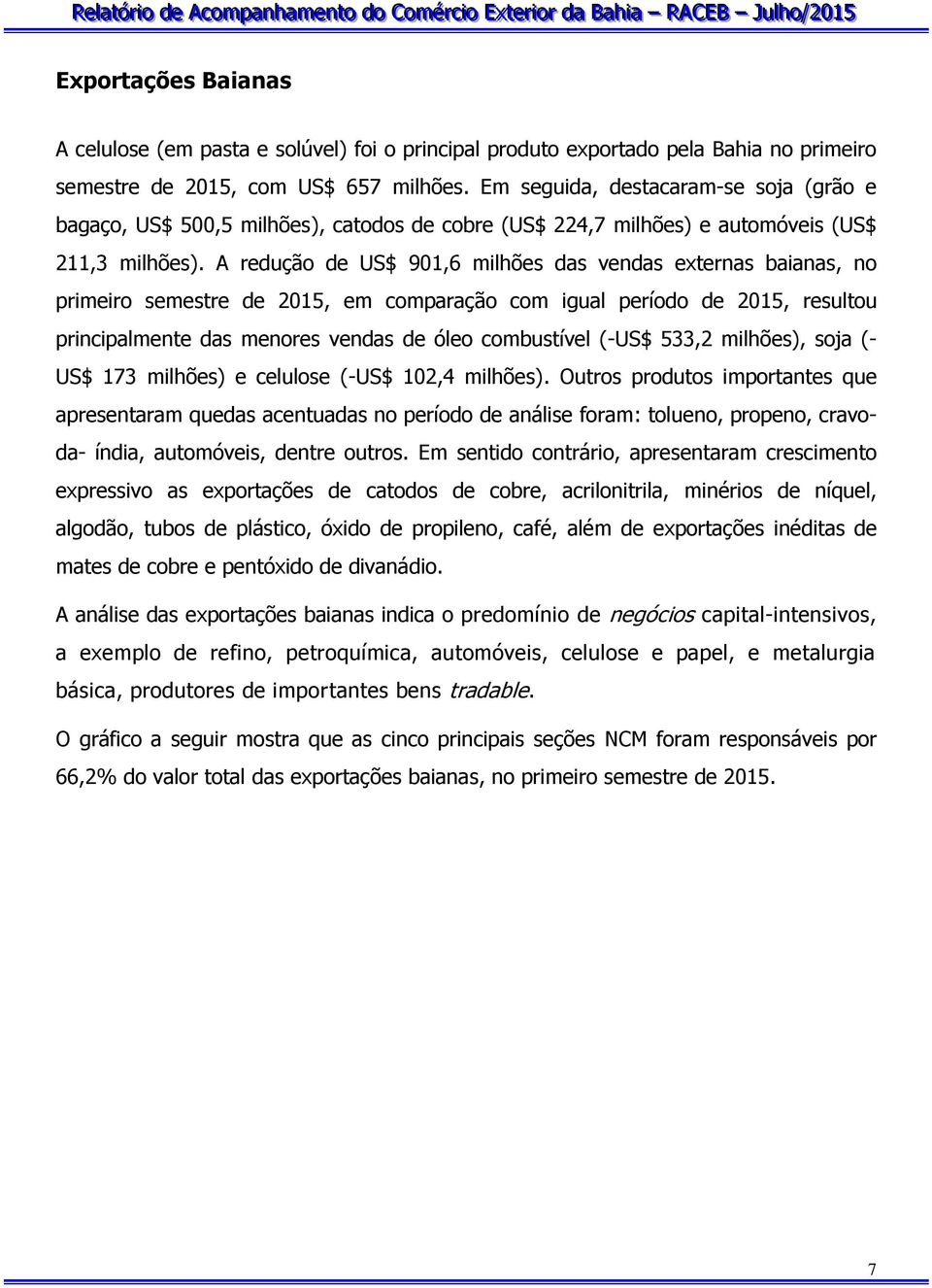 A redução de US$ 901,6 milhões das vendas externas baianas, no primeiro semestre de 2015, em comparação com igual período de 2015, resultou principalmente das menores vendas de óleo combustível (-US$