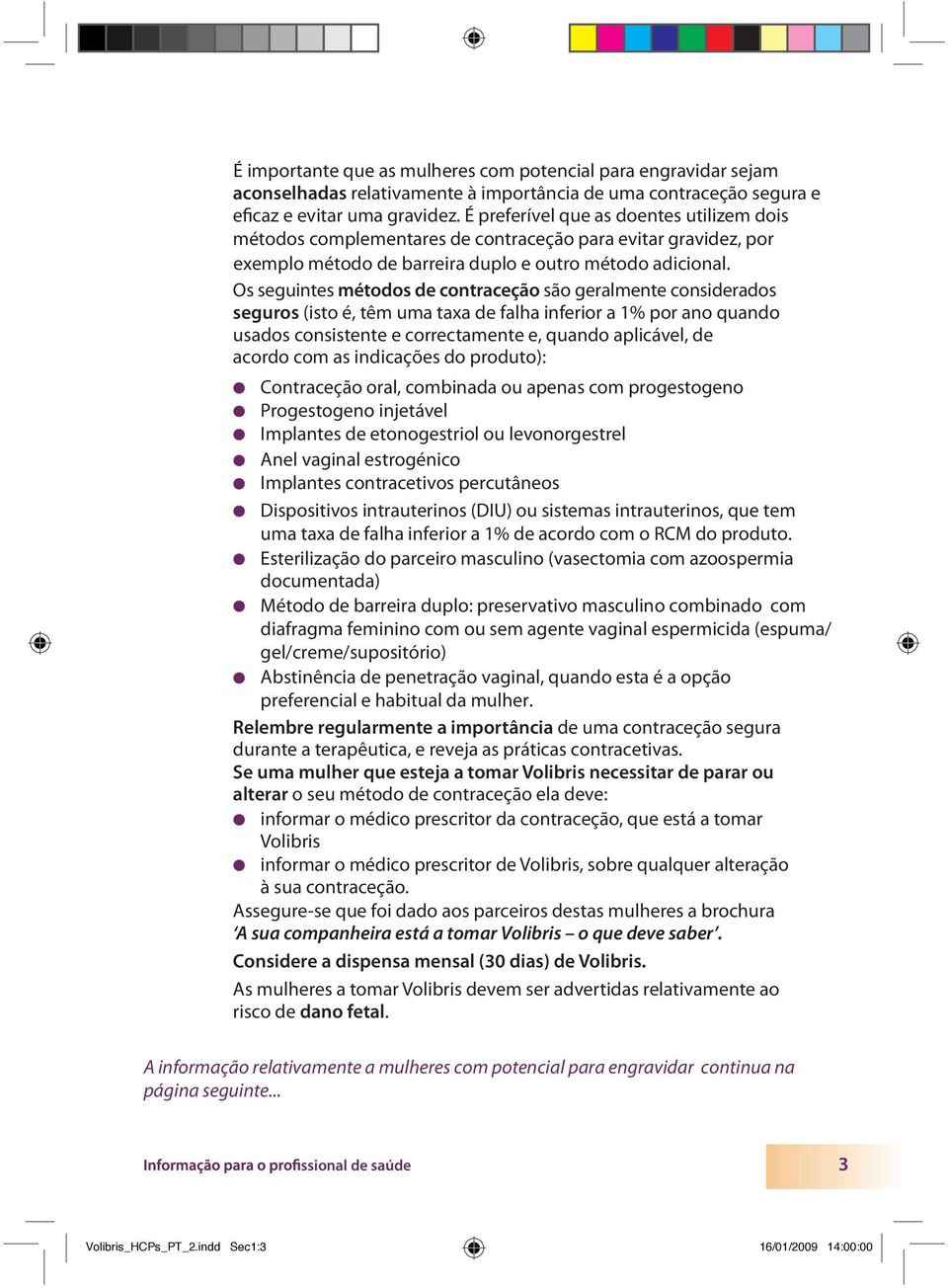 Os seguintes métodos de contraceção são geralmente considerados seguros (isto é, têm uma taxa de falha inferior a 1% por ano quando usados consistente e correctamente e, quando aplicável, de acordo