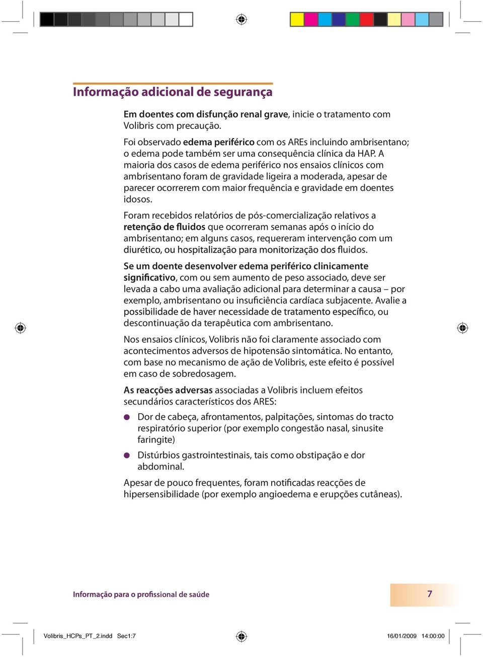 A maioria dos casos de edema periférico nos ensaios clínicos com ambrisentano foram de gravidade ligeira a moderada, apesar de parecer ocorrerem com maior frequência e gravidade em doentes idosos.