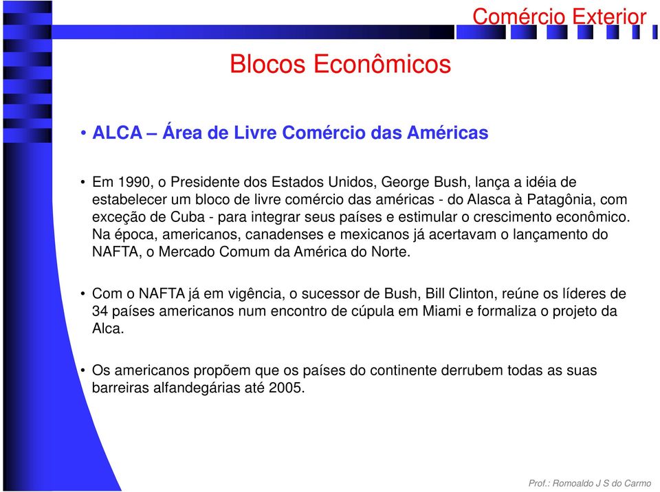 Na época, americanos, canadenses e mexicanos já acertavam o lançamento do NAFTA, o Mercado Comum da América do Norte.