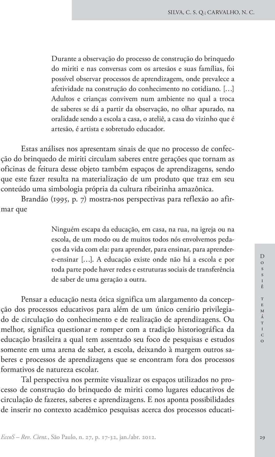 E nál n prnm n d qu n pr d nfçã d brnqud d mr rulm br nr grçõ qu rnm fn d fur d bj mbém pç d prndzgn, nd qu fzr rul n mrlzçã d um prdu qu rz m u núd um mblg própr d ulur rbrnh mzôn. Brndã (1995, p.