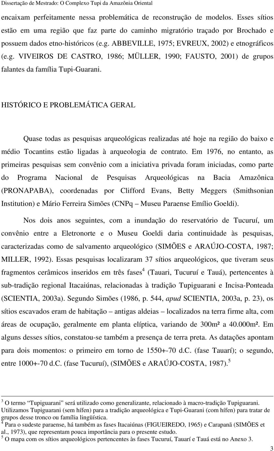 HISTÓRICO E PROBLEMÁTICA GERAL Quase todas as pesquisas arqueológicas realizadas até hoje na região do baixo e médio Tocantins estão ligadas à arqueologia de contrato.