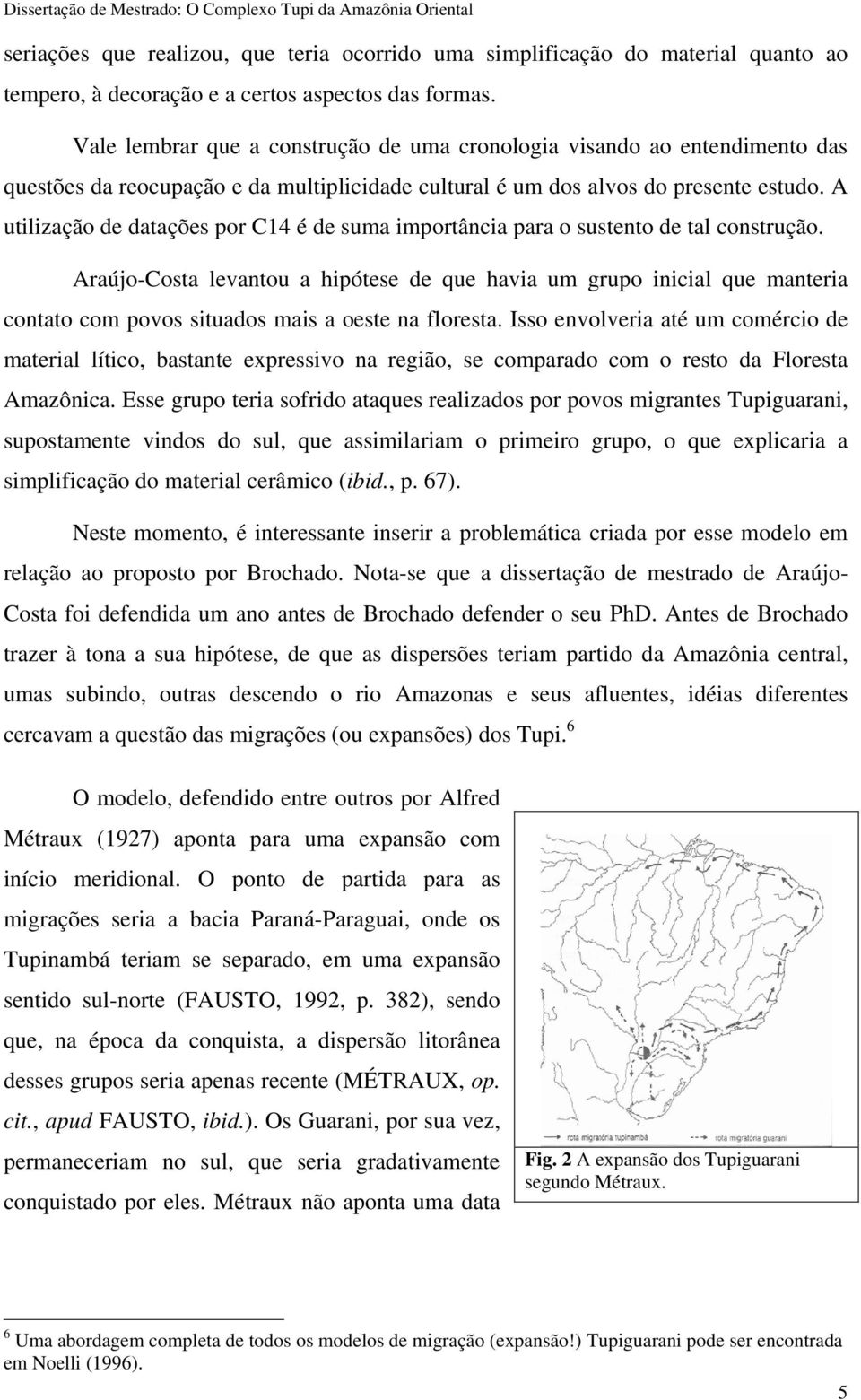 A utilização de datações por C14 é de suma importância para o sustento de tal construção.